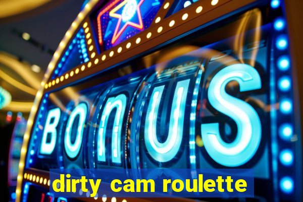 dirty cam roulette